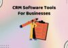 Why CRM Software Tools Are Essential For Businesses and The Best Ones to Use in 2023 CRM Software Tools