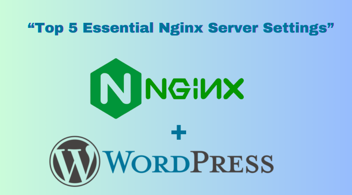 Top 5 Essential Nginx Server Settings for Optimized WordPress Hosting Nginx Server While Hosting a WordPress Site