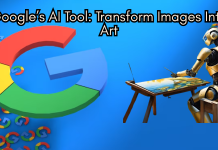 Google’s New AI Tool Transforms Images into Unique Creations Google’s AI Tool: Transform Images Into Art